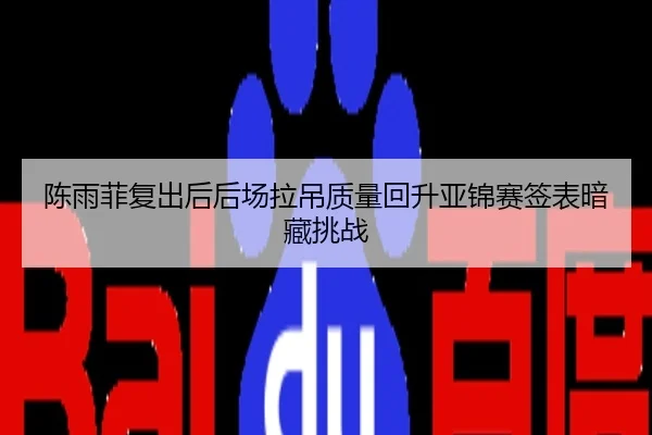 陈雨菲复出后后场拉吊质量回升亚锦赛签表暗藏挑战
